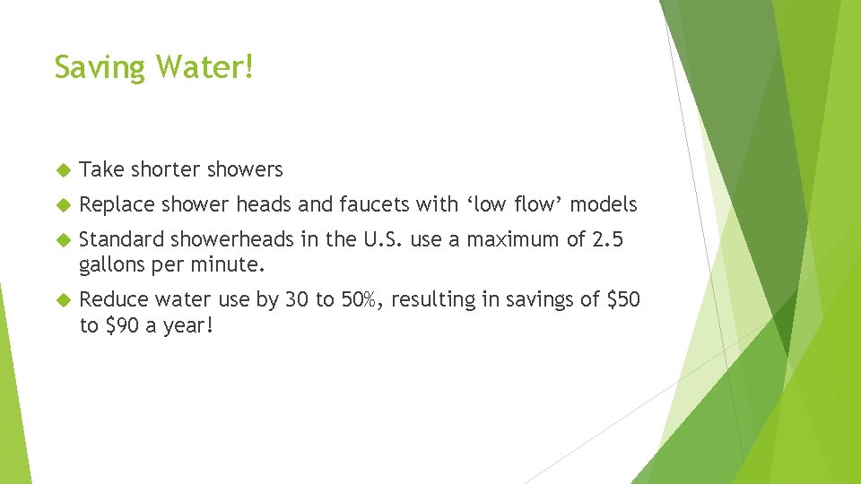 Saving Water! Take shorter showers Replace shower heads and faucets with ‘low flow’ models