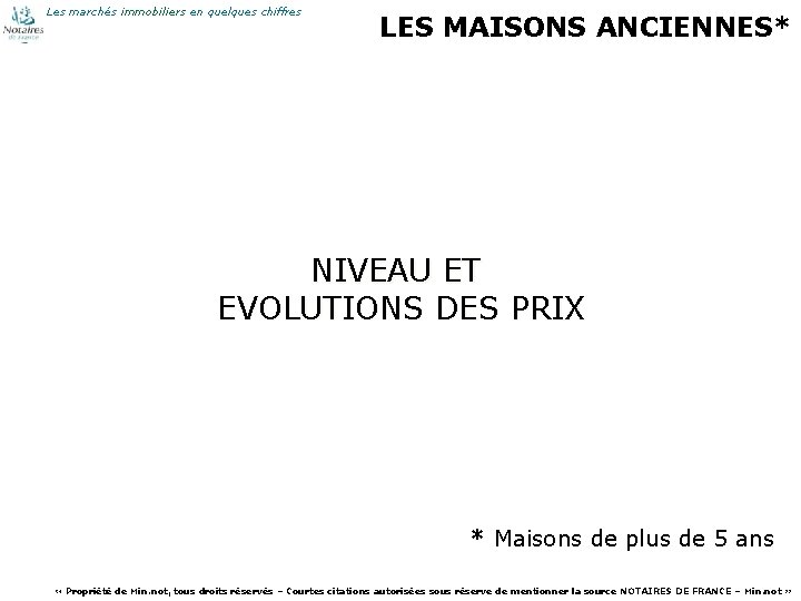 Les marchés immobiliers en quelques chiffres LES MAISONS ANCIENNES* NIVEAU ET EVOLUTIONS DES PRIX