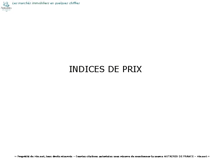 Les marchés immobiliers en quelques chiffres INDICES DE PRIX 6 « Propriété de Min.