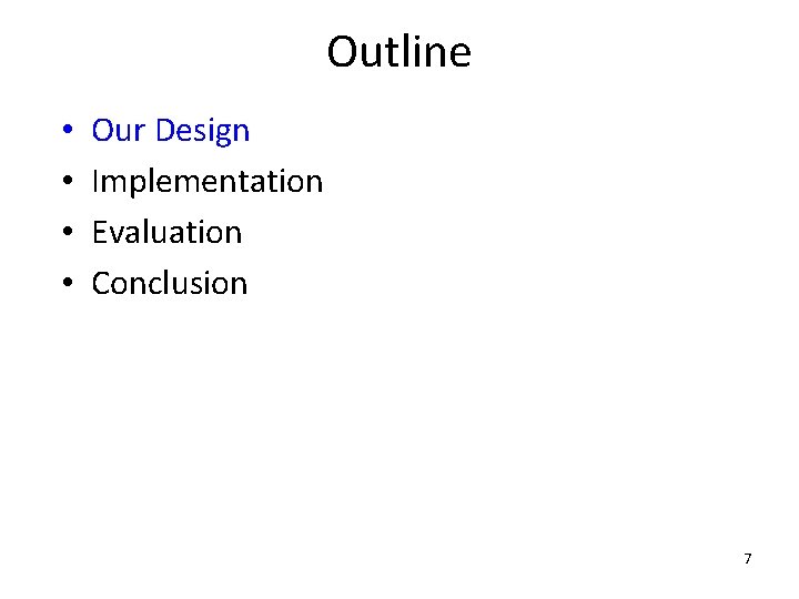 Outline • • Our Design Implementation Evaluation Conclusion 7 