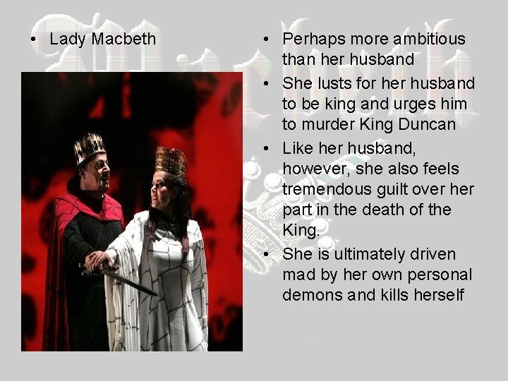  • Lady Macbeth • Perhaps more ambitious than her husband • She lusts