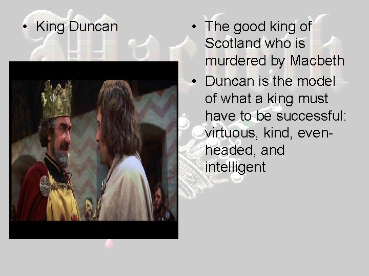  • King Duncan • The good king of Scotland who is murdered by