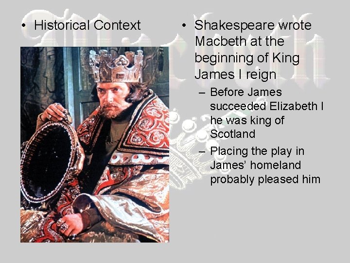  • Historical Context • Shakespeare wrote Macbeth at the beginning of King James