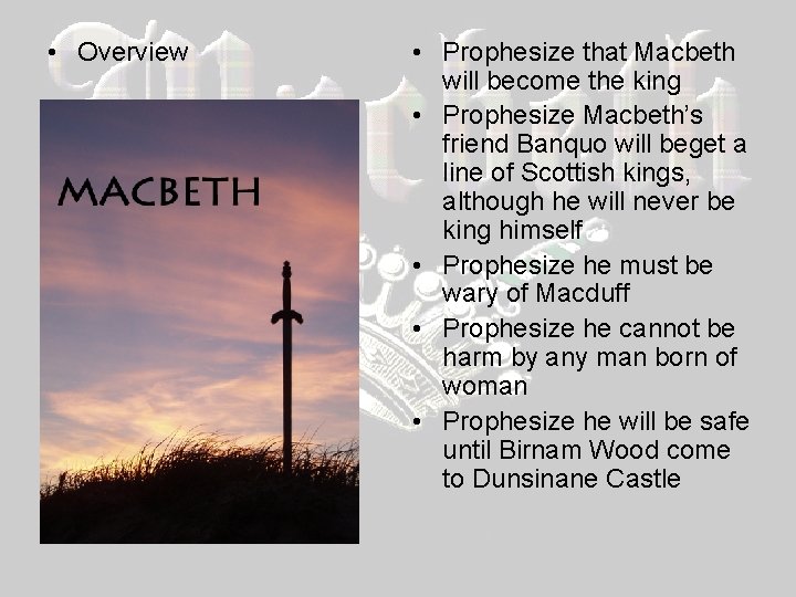  • Overview • Prophesize that Macbeth will become the king • Prophesize Macbeth’s