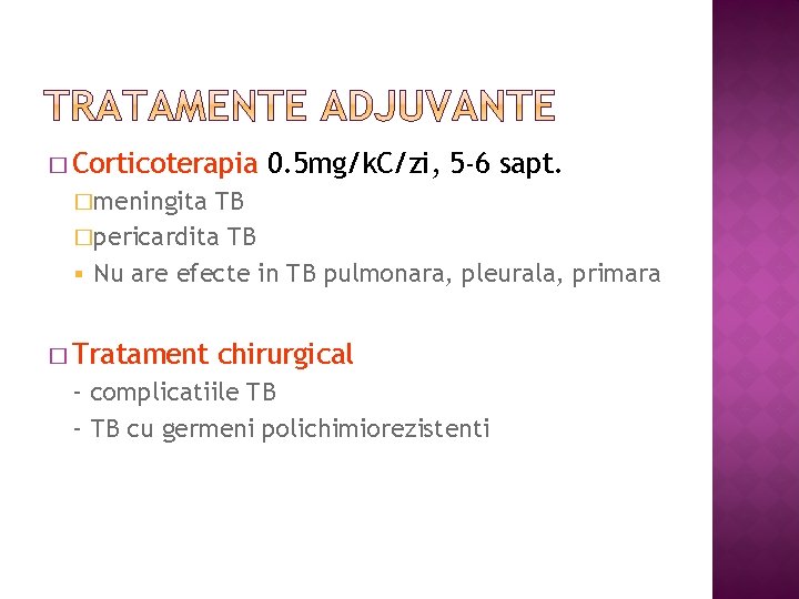 � Corticoterapia 0. 5 mg/k. C/zi, 5 -6 sapt. �meningita TB �pericardita TB §