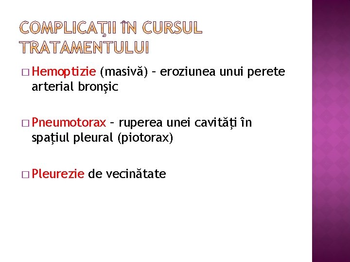 � Hemoptizie (masivă) – eroziunea unui perete arterial bronşic � Pneumotorax – ruperea unei