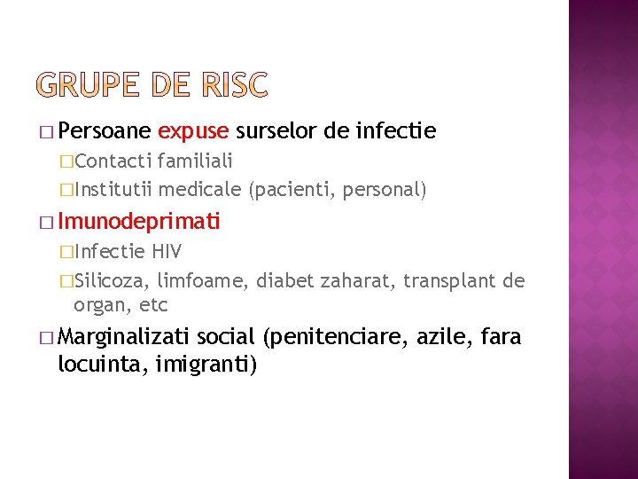 � Persoane expuse surselor de infectie �Contacti familiali �Institutii medicale (pacienti, personal) � Imunodeprimati