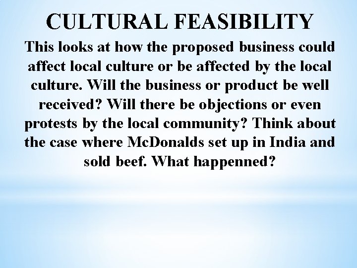 CULTURAL FEASIBILITY This looks at how the proposed business could affect local culture or