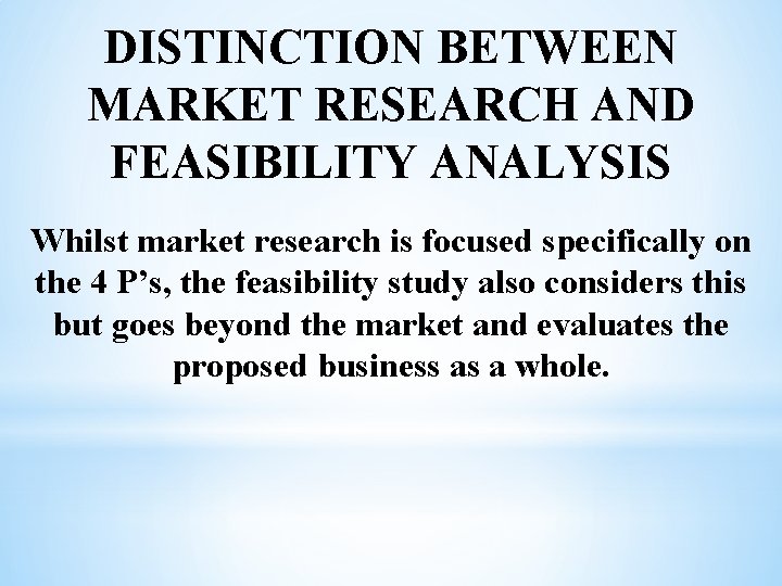DISTINCTION BETWEEN MARKET RESEARCH AND FEASIBILITY ANALYSIS Whilst market research is focused specifically on