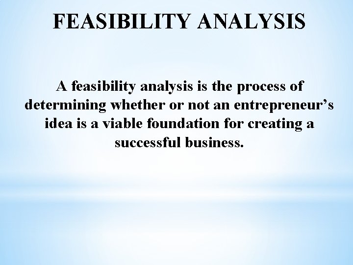 FEASIBILITY ANALYSIS A feasibility analysis is the process of determining whether or not an