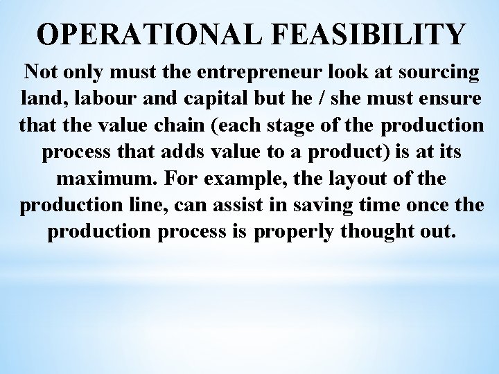 OPERATIONAL FEASIBILITY Not only must the entrepreneur look at sourcing land, labour and capital