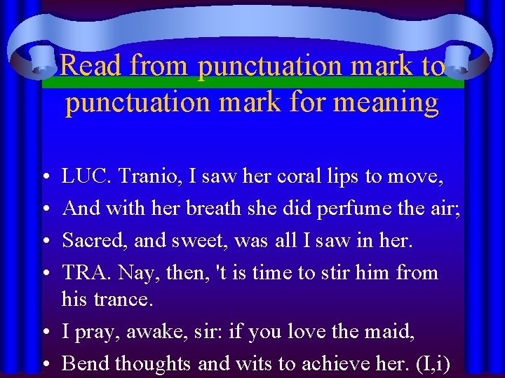 Read from punctuation mark to punctuation mark for meaning • • LUC. Tranio, I