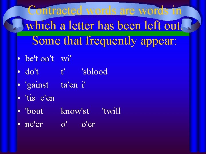 Contracted words are words in which a letter has been left out. Some that