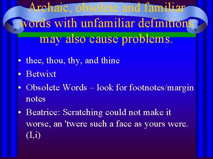 Archaic, obsolete and familiar words with unfamiliar definitions may also cause problems. • thee,