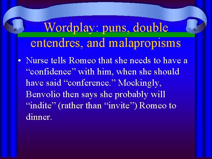 Wordplay: puns, double entendres, and malapropisms • Nurse tells Romeo that she needs to