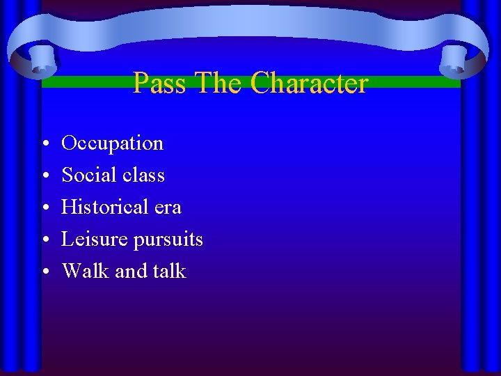 Pass The Character • • • Occupation Social class Historical era Leisure pursuits Walk