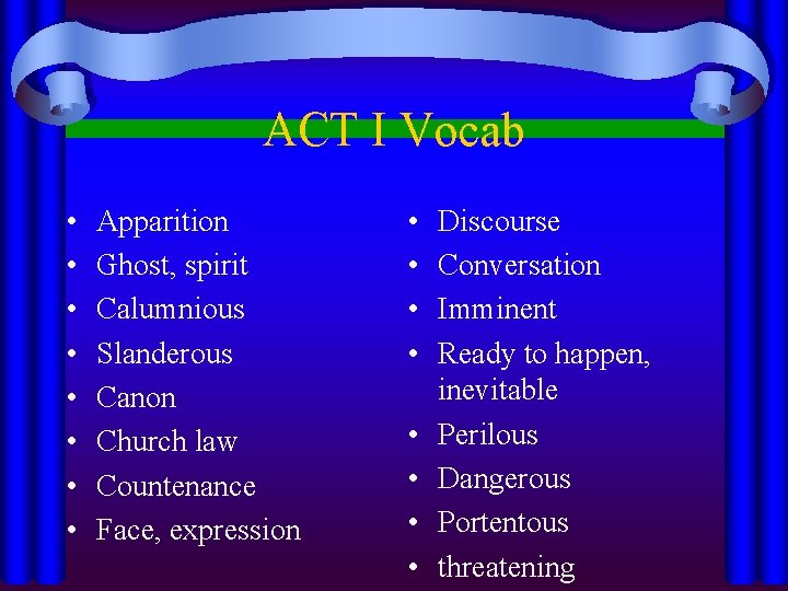 ACT I Vocab • • Apparition Ghost, spirit Calumnious Slanderous Canon Church law Countenance