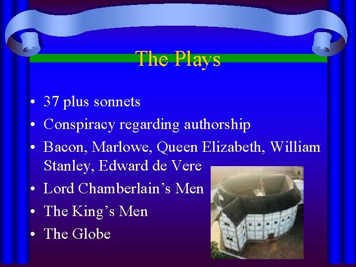 The Plays • 37 plus sonnets • Conspiracy regarding authorship • Bacon, Marlowe, Queen