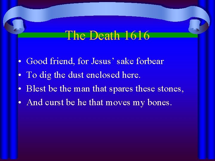 The Death 1616 • • Good friend, for Jesus’ sake forbear To dig the