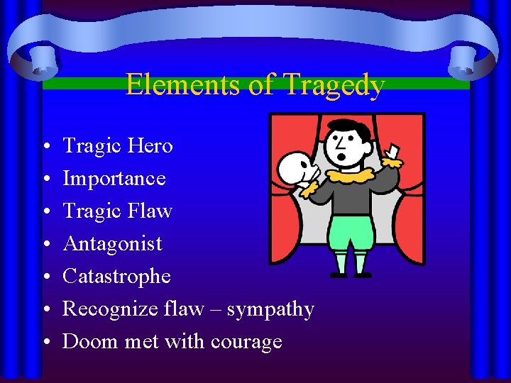 Elements of Tragedy • • Tragic Hero Importance Tragic Flaw Antagonist Catastrophe Recognize flaw