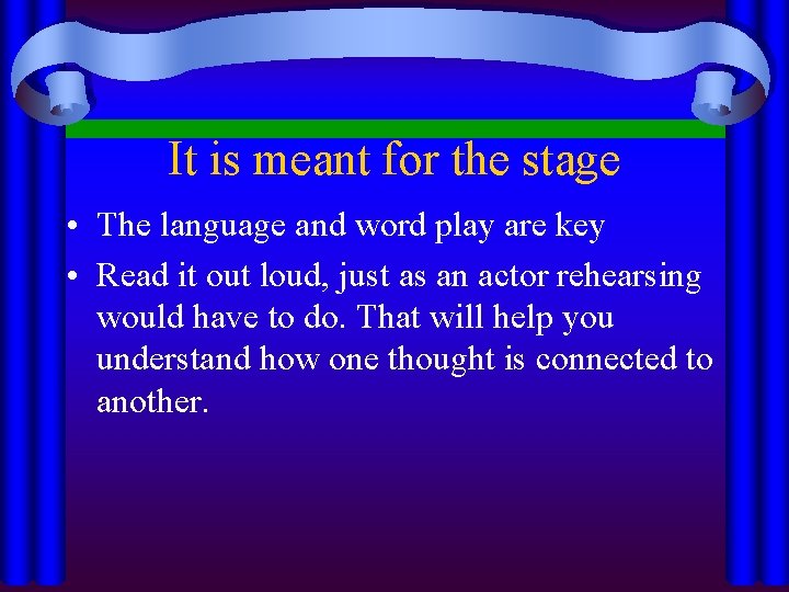 It is meant for the stage • The language and word play are key