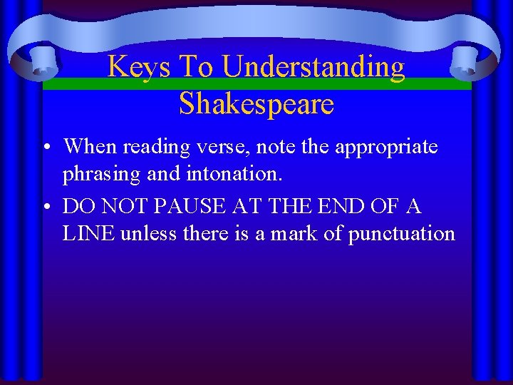 Keys To Understanding Shakespeare • When reading verse, note the appropriate phrasing and intonation.