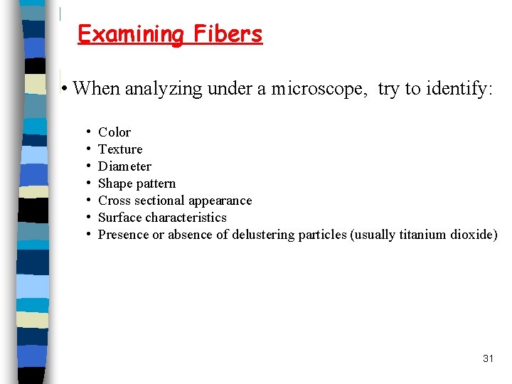Examining Fibers • When analyzing under a microscope, try to identify: • Color • Examining Fibers • When analyzing under a microscope, try to identify: • Color •