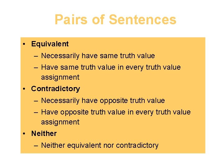Pairs of Sentences • Equivalent – Necessarily have same truth value – Have same