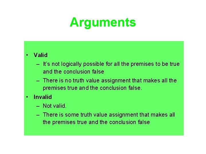 Arguments • Valid – It’s not logically possible for all the premises to be
