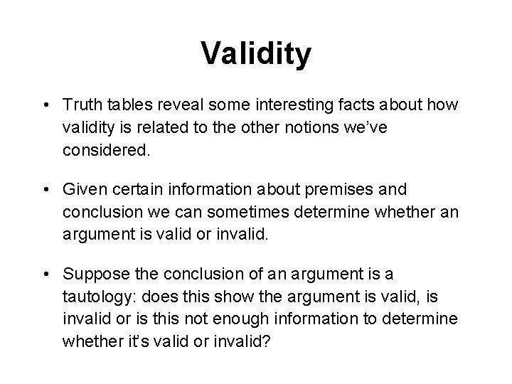Validity • Truth tables reveal some interesting facts about how validity is related to