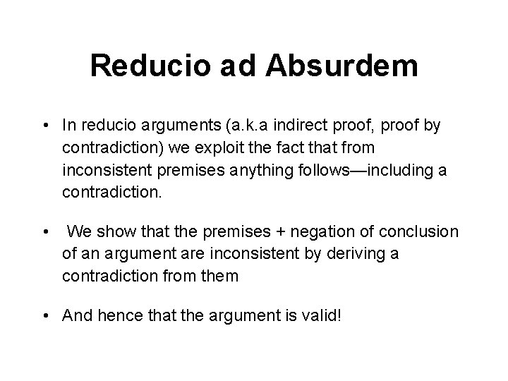 Reducio ad Absurdem • In reducio arguments (a. k. a indirect proof, proof by