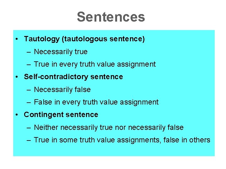 Sentences • Tautology (tautologous sentence) – Necessarily true – True in every truth value