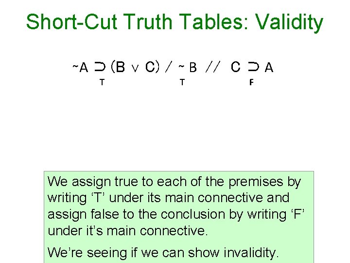 Short-Cut Truth Tables: Validity ∼A ⊃ (B T ∨ C) / ∼ B //