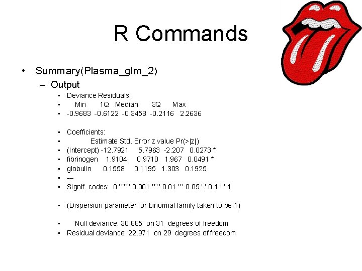 R Commands • Summary(Plasma_glm_2) – Output • Deviance Residuals: • Min 1 Q Median