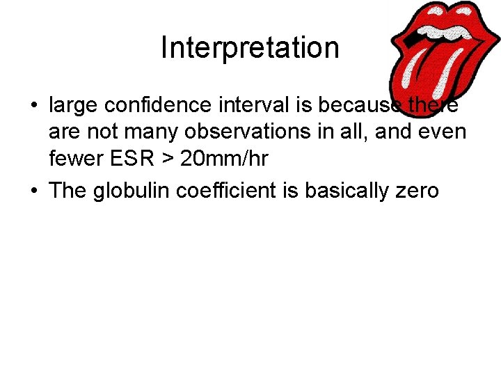 Interpretation • large confidence interval is because there are not many observations in all,