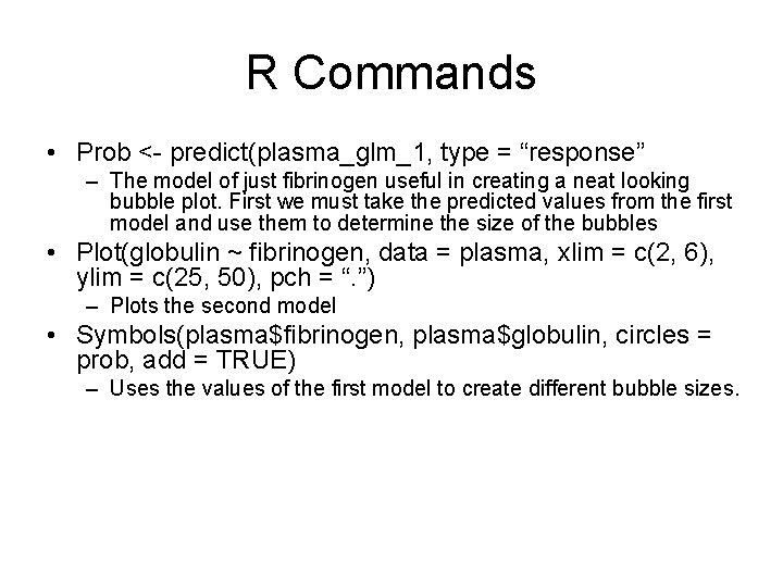 R Commands • Prob <- predict(plasma_glm_1, type = “response” – The model of just