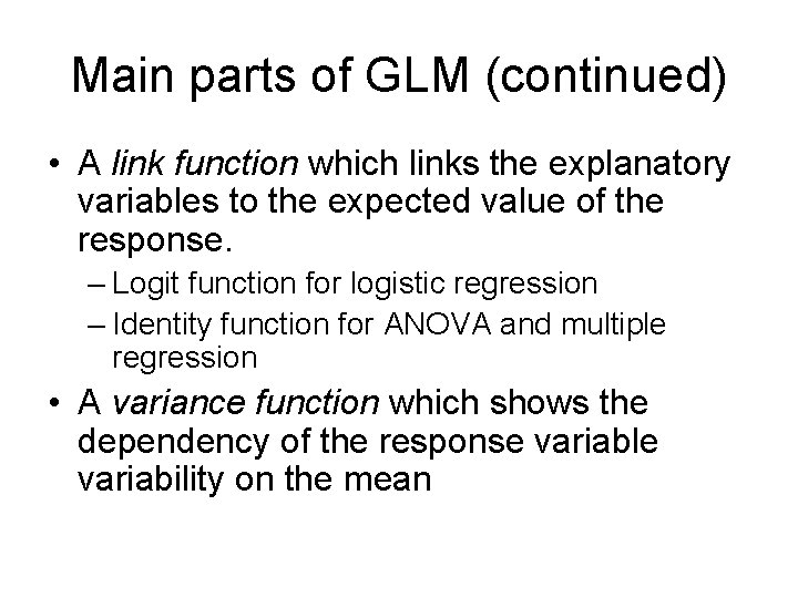 Main parts of GLM (continued) • A link function which links the explanatory variables