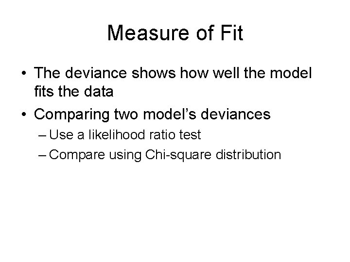 Measure of Fit • The deviance shows how well the model fits the data