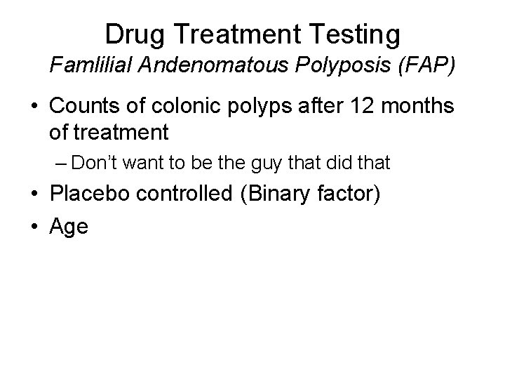 Drug Treatment Testing Famlilial Andenomatous Polyposis (FAP) • Counts of colonic polyps after 12