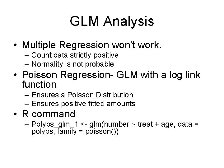 GLM Analysis • Multiple Regression won’t work. – Count data strictly positive – Normality