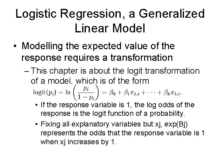 Logistic Regression, a Generalized Linear Model • Modelling the expected value of the response