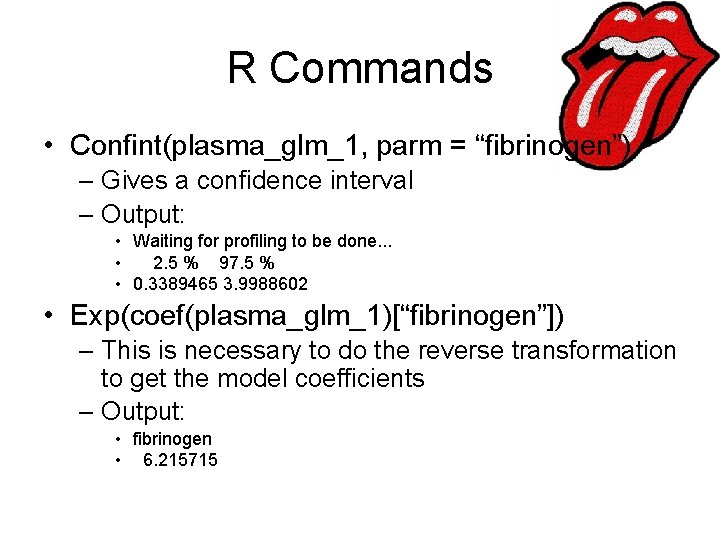 R Commands • Confint(plasma_glm_1, parm = “fibrinogen”) – Gives a confidence interval – Output: