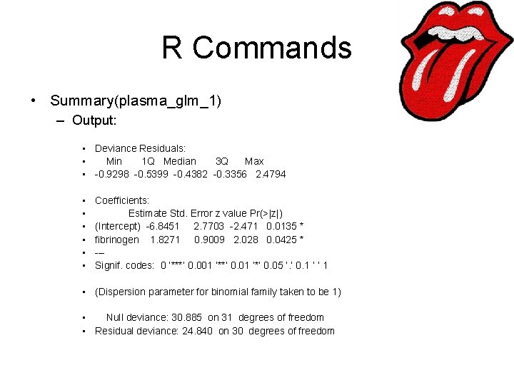 R Commands • Summary(plasma_glm_1) – Output: • Deviance Residuals: • Min 1 Q Median