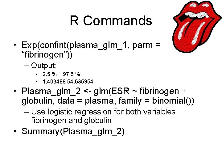 R Commands • Exp(confint(plasma_glm_1, parm = “fibrinogen”)) – Output: • 2. 5 % 97.