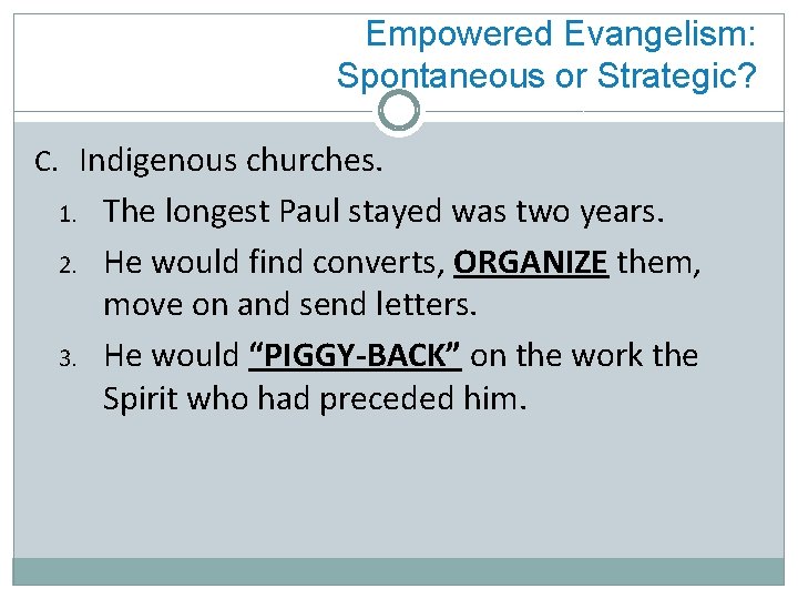 Empowered Evangelism: Spontaneous or Strategic? C. Indigenous churches. 1. 2. 3. The longest Paul