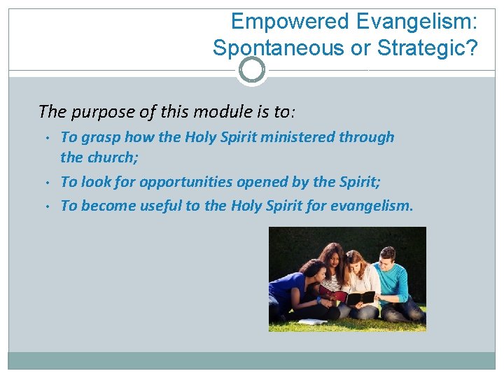 Empowered Evangelism: Spontaneous or Strategic? The purpose of this module is to: • •