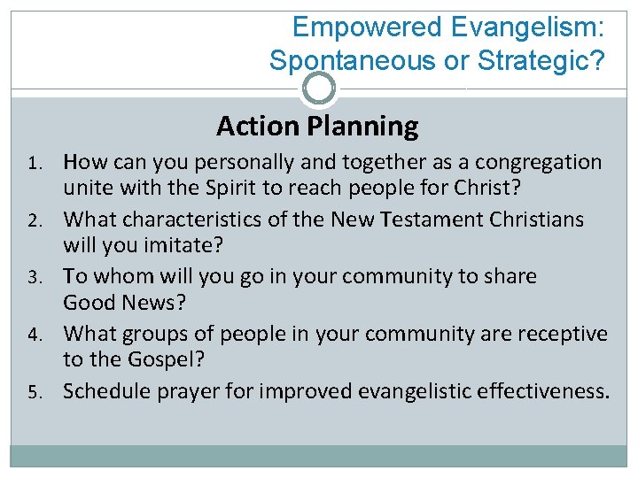 Empowered Evangelism: Spontaneous or Strategic? Action Planning 1. How can you personally and together
