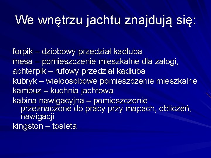 We wnętrzu jachtu znajdują się: forpik – dziobowy przedział kadłuba mesa – pomieszczenie mieszkalne