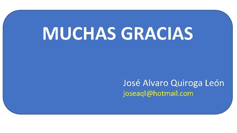 MUCHAS GRACIAS José Alvaro Quiroga León joseaql@hotmail. com 