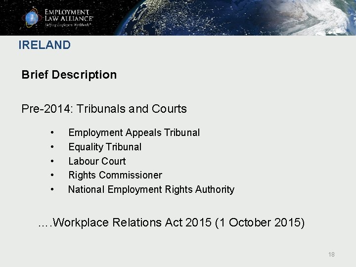 IRELAND Brief Description Pre-2014: Tribunals and Courts • • • Employment Appeals Tribunal Equality IRELAND Brief Description Pre-2014: Tribunals and Courts • • • Employment Appeals Tribunal Equality